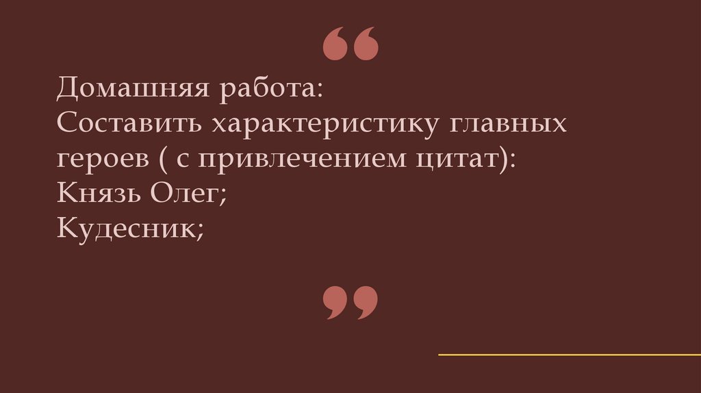 Домашняя работа: Составить характеристику главных героев ( с привлечением цитат): Князь Олег; Кудесник;