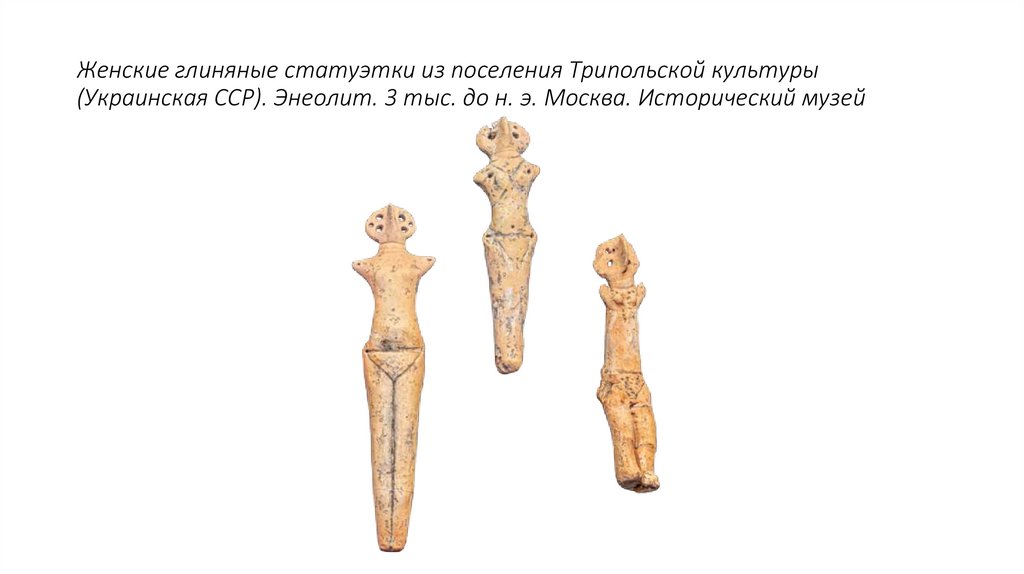 Женские глиняные статуэтки из поселения Трипольской культуры (Украинская ССР). Энеолит. 3 тыс. до н. э. Москва. Исторический