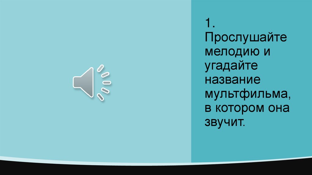1. Прослушайте мелодию и угадайте название мультфильма, в котором она звучит.
