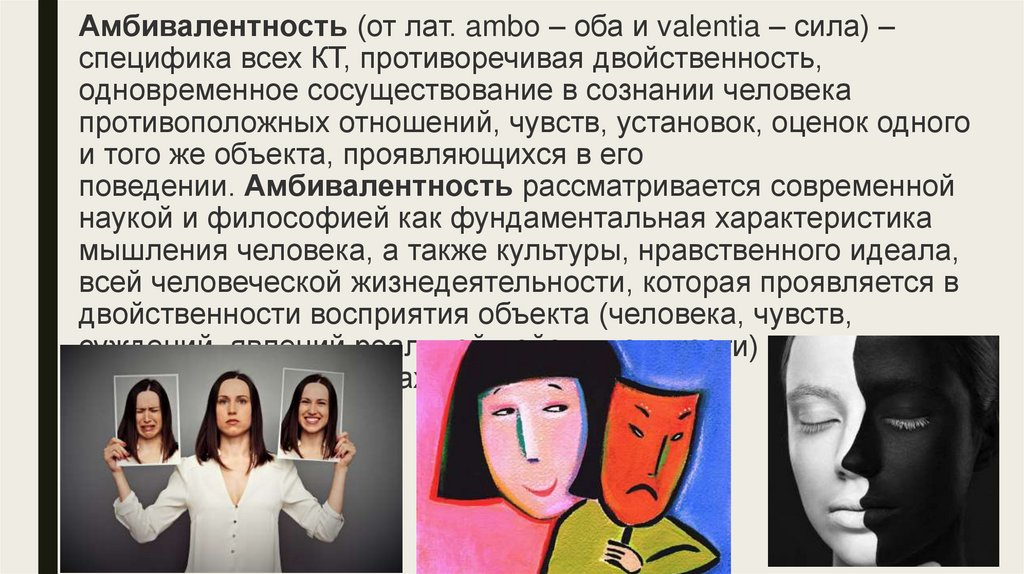 Амбивалентность (от лат. ambo – оба и valentia – сила) – специфика всех КТ, противоречивая двойственность, одновременное