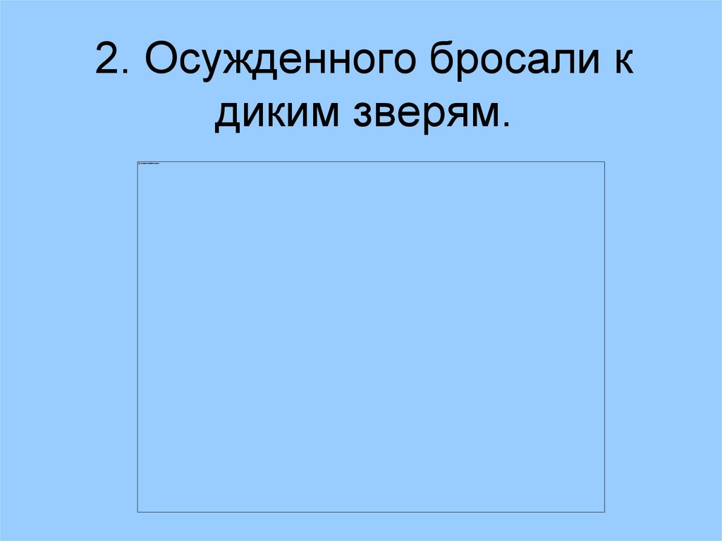 2. Осужденного бросали к диким зверям.