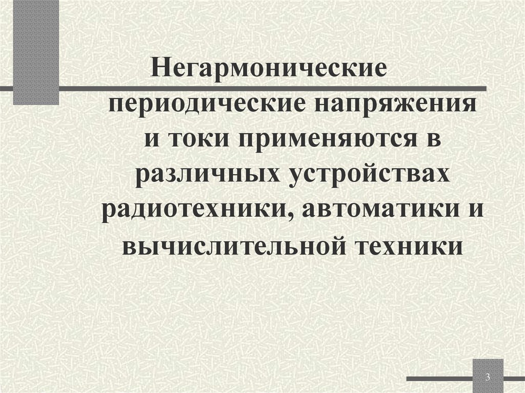 Негармонические периодические напряжения и токи применяются в различных устройствах радиотехники, автоматики и вычислительной