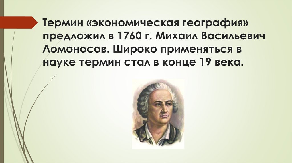 Термин «экономическая география» предложил в 1760 г. Михаил Васильевич Ломоносов. Широко применяться в науке термин стал в