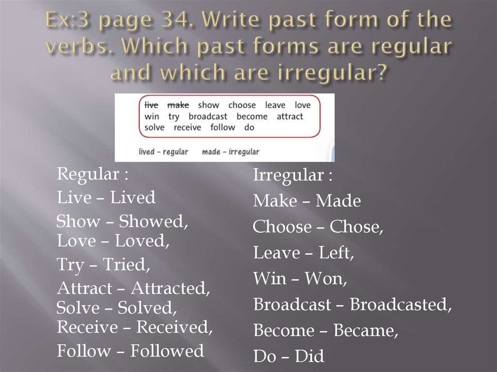 Ex:3 page 34. Write past form of the verbs. Which past forms are regular and which are irregular?