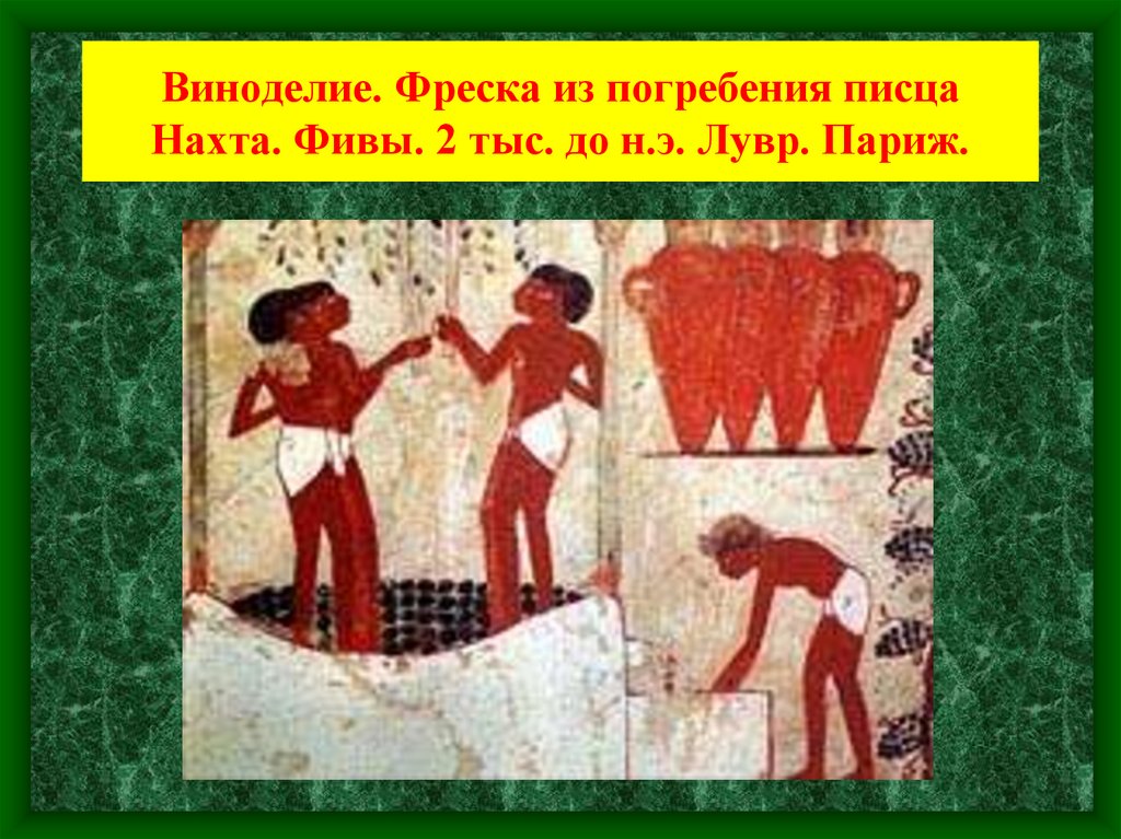Виноделие. Фреска из погребения писца Нахта. Фивы. 2 тыс. до н.э. Лувр. Париж.