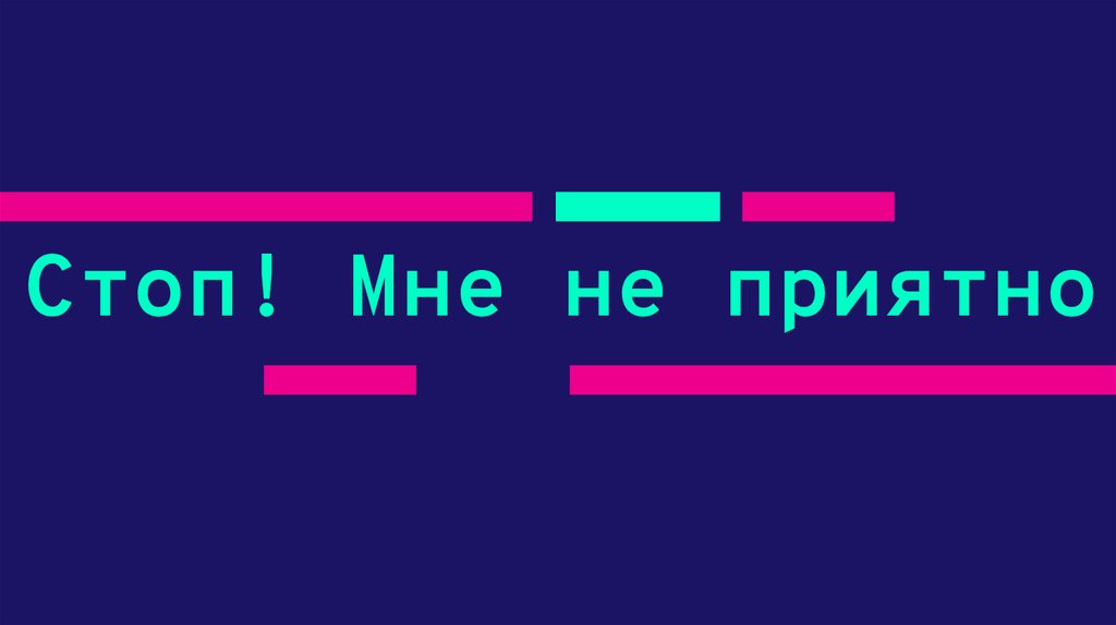Стоп! Мне не приятно