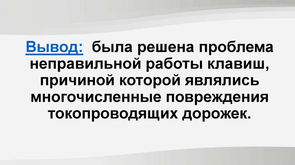 Вывод: была решена проблема неправильной работы клавиш, причиной которой являлись многочисленные повреждения токопроводящих