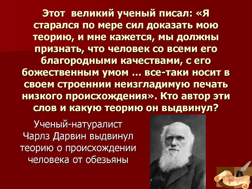 Этот великий ученый писал: «Я старался по мере сил доказать мою теорию, и мне кажется, мы должны признать, что человек со всеми
