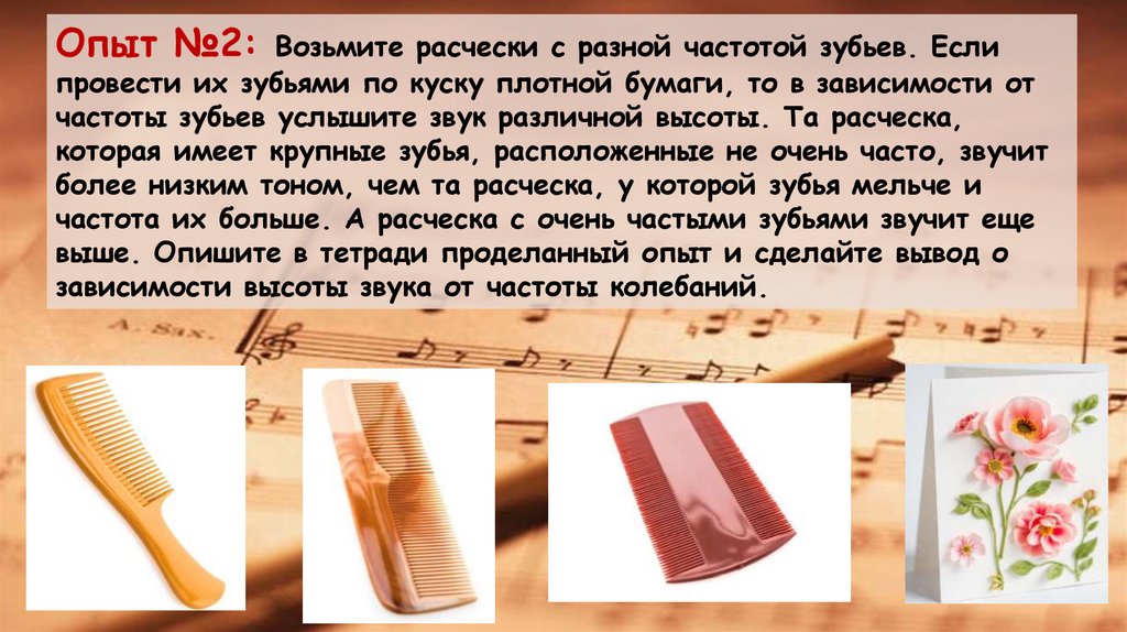 Опыт №2: Возьмите расчески с разной частотой зубьев. Если провести их зубьями по куску плотной бумаги, то в зависимости от