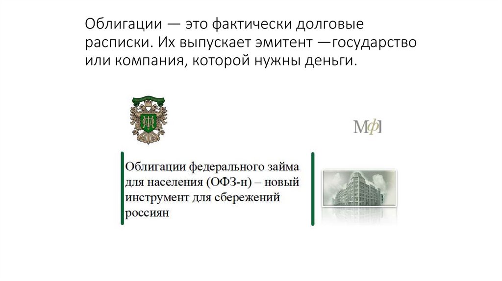 Облигации — это фактически долговые расписки. Их выпускает эмитент —государство или компания, которой нужны деньги.