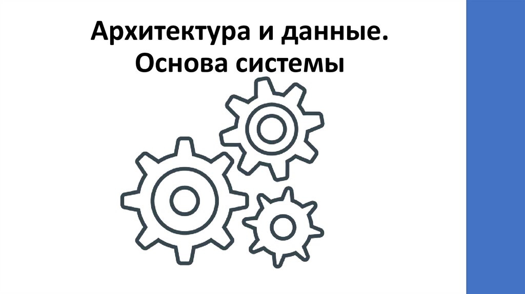 Архитектура и данные. Основа системы