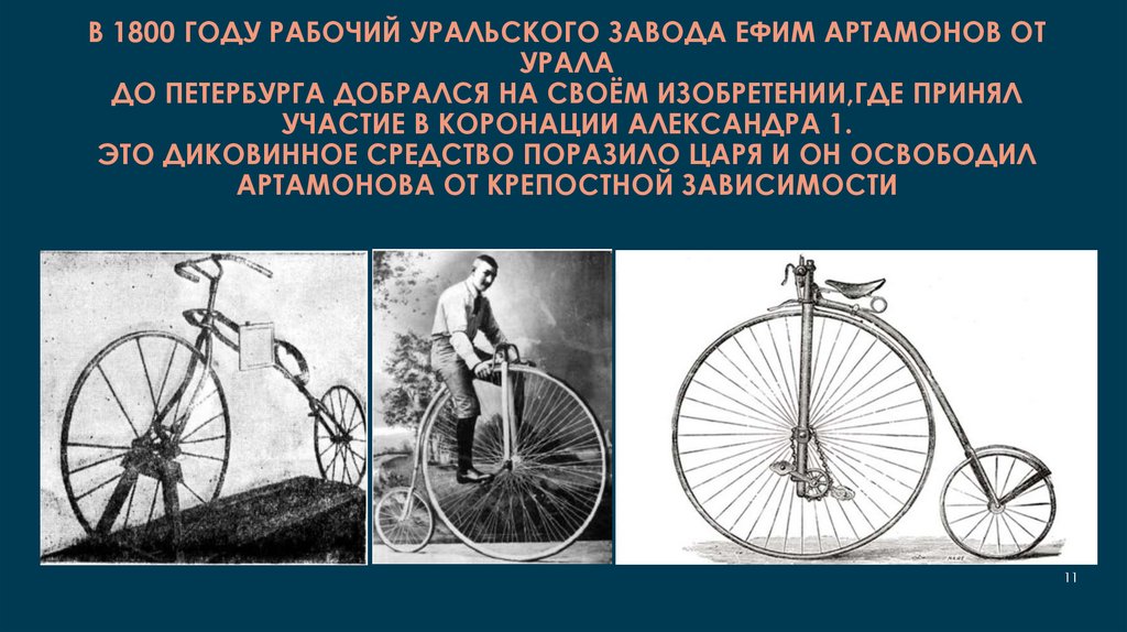 в 1800 году рабочий Уральского завода Ефим Артамонов от Урала до Петербурга добрался на своём изобретении,где принял участие в