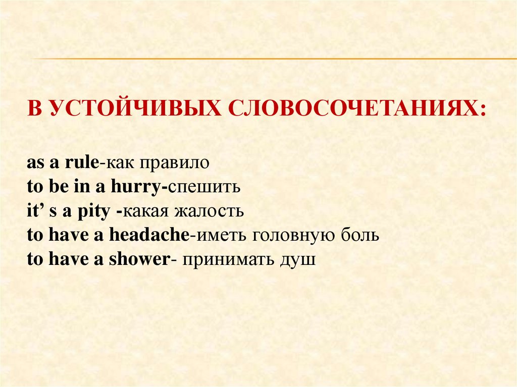 В устойчивых словосочетаниях: as a rule-как правило to be in a hurry-спешить it’ s a pity -какая жалость to have a