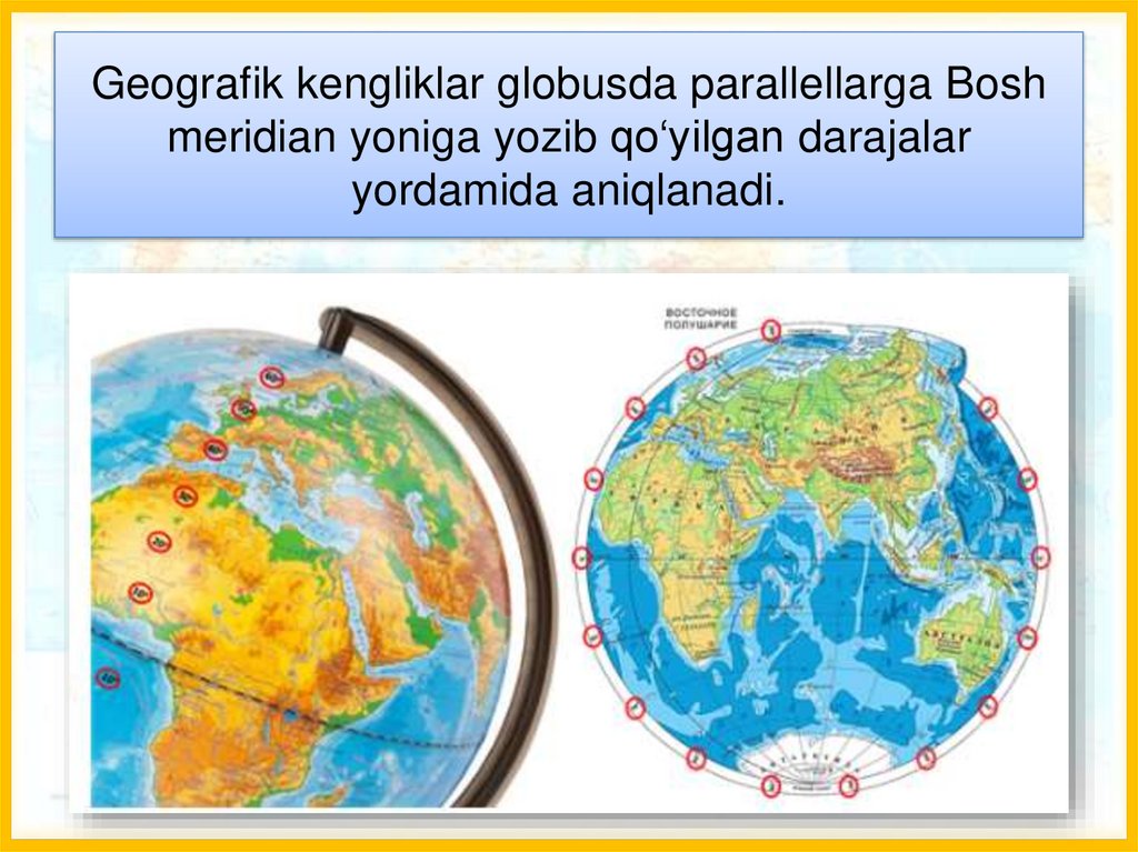 Geografik kengliklar globusda parallellarga Bosh meridian yoniga yozib qo‘yilgan darajalar yordamida aniqlanadi.
