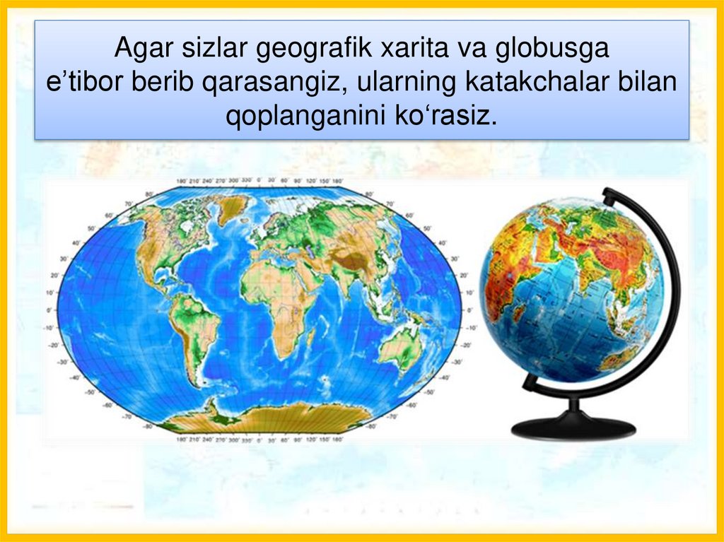 Agar sizlar geografik xarita va globusga e’tibor berib qarasangiz, ularning katakchalar bilan qoplanganini ko‘rasiz.