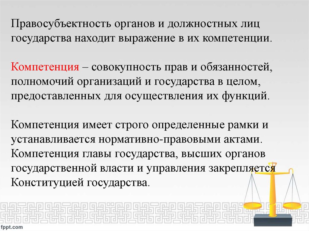 Правосубъектность органов и должностных лиц государства находит выражение в их компетенции. Компетенция – совокупность прав и
