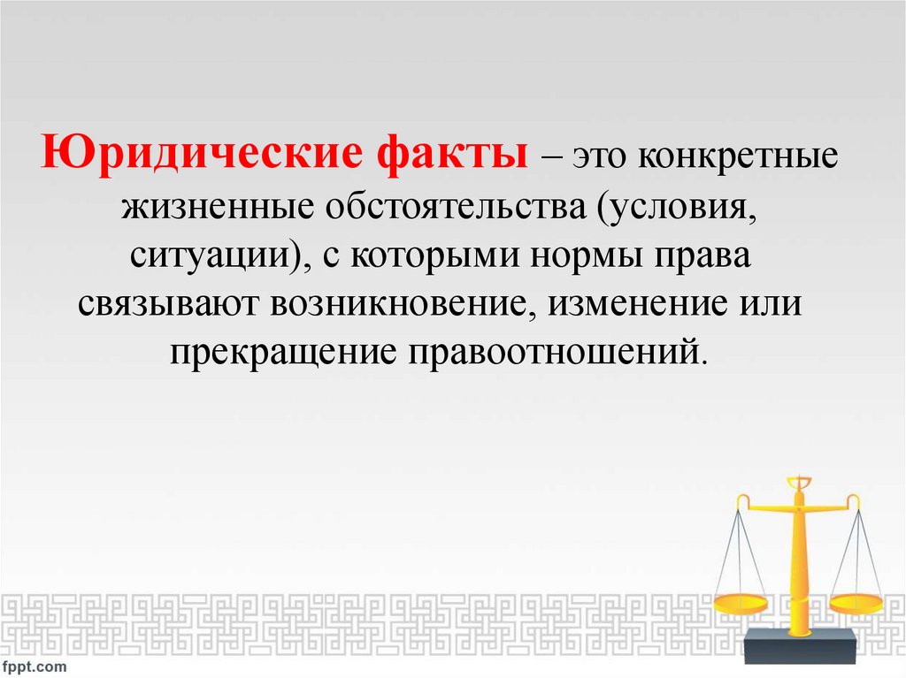 Юридические факты – это конкретные жизненные обстоятельства (условия, ситуации), с которыми нормы права связывают