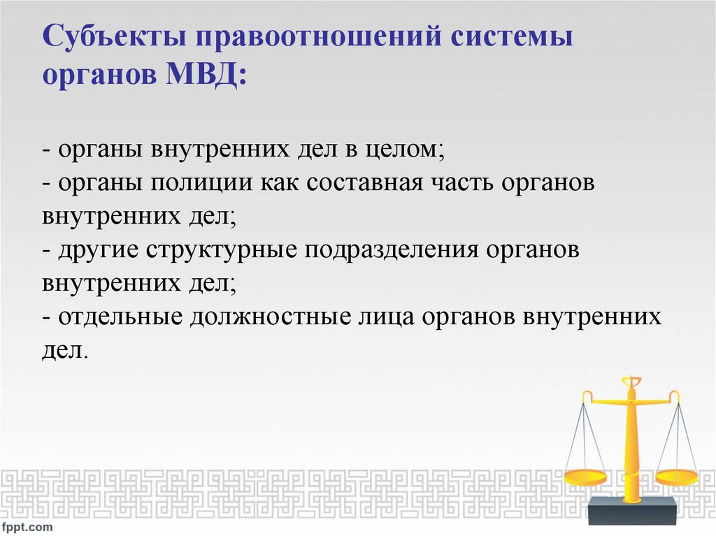 Субъекты правоотношений системы органов МВД: - органы внутренних дел в целом; - органы полиции как составная часть органов