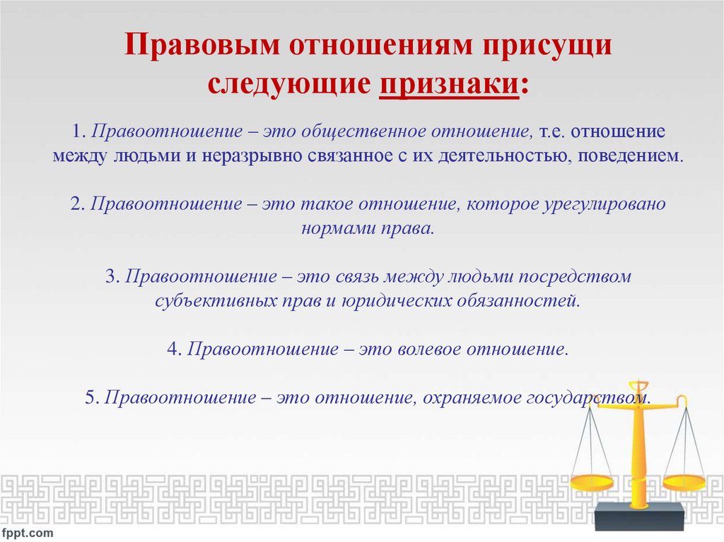 Правовым отношениям присущи следующие признаки: 1. Правоотношение – это общественное отношение, т.е. отношение между людьми и
