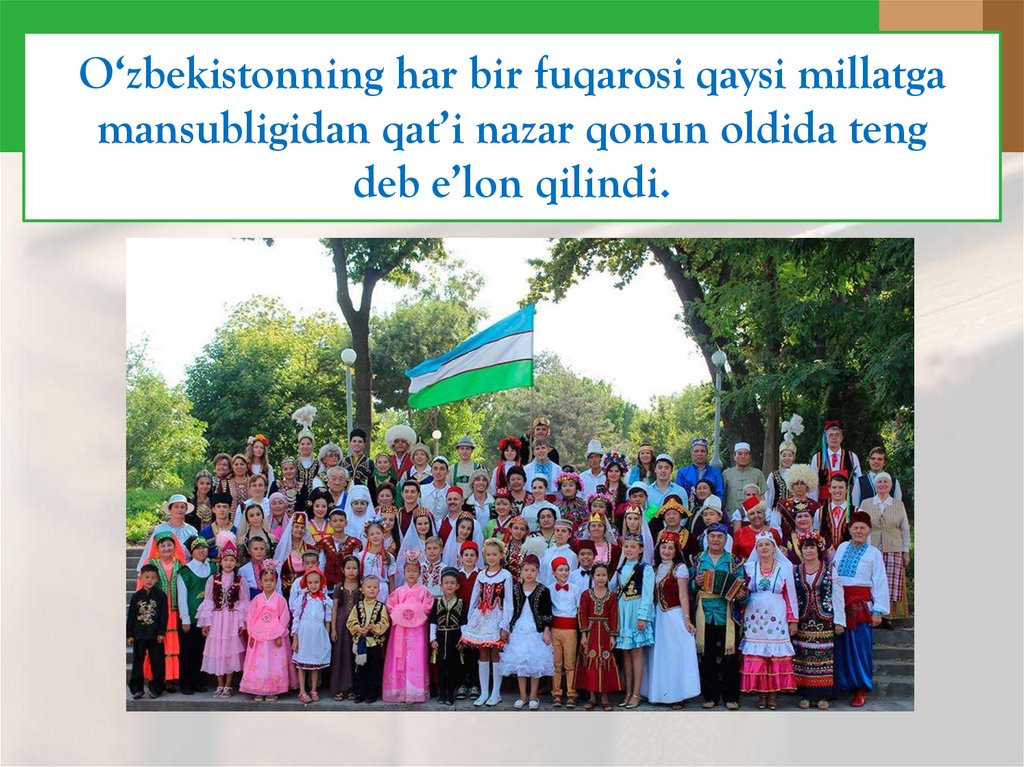 O‘zbekistonning har bir fuqarosi qaysi millatga mansubligidan qat’i nazar qonun oldida teng deb e’lon qilindi.