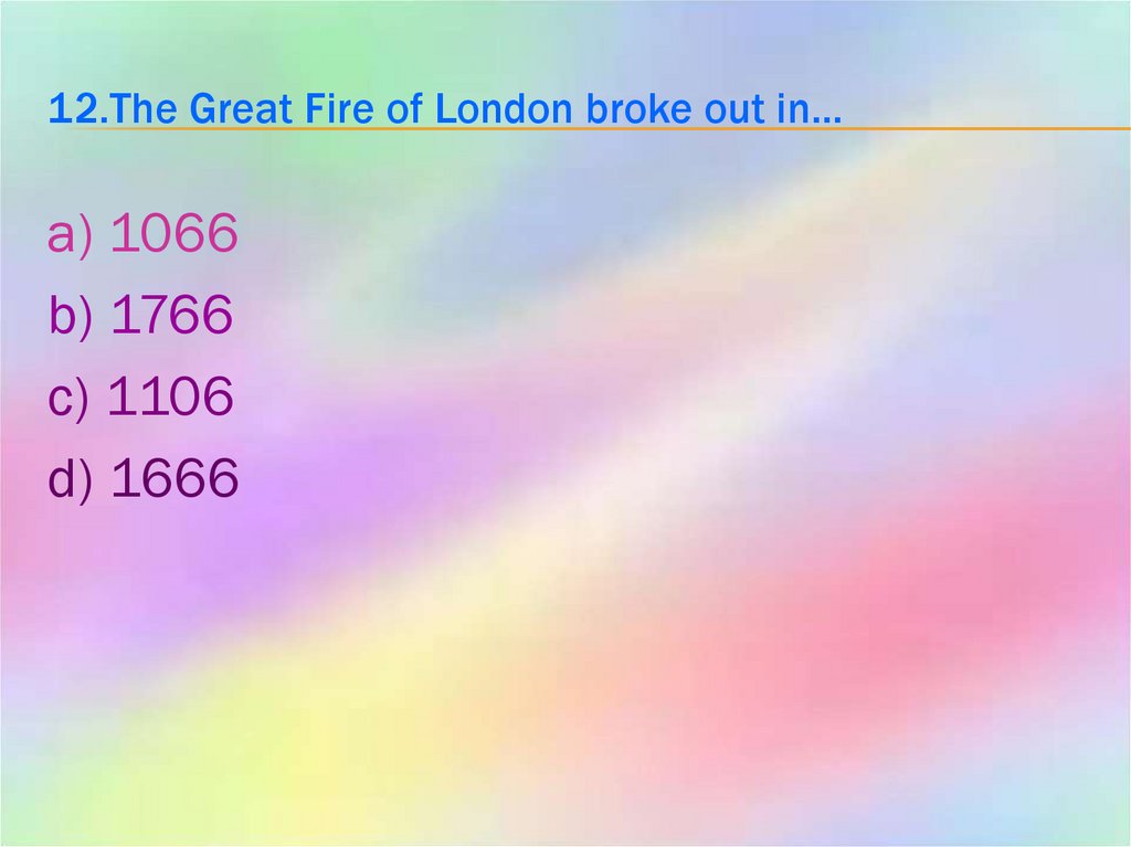 12.The Great Fire of London broke out in…