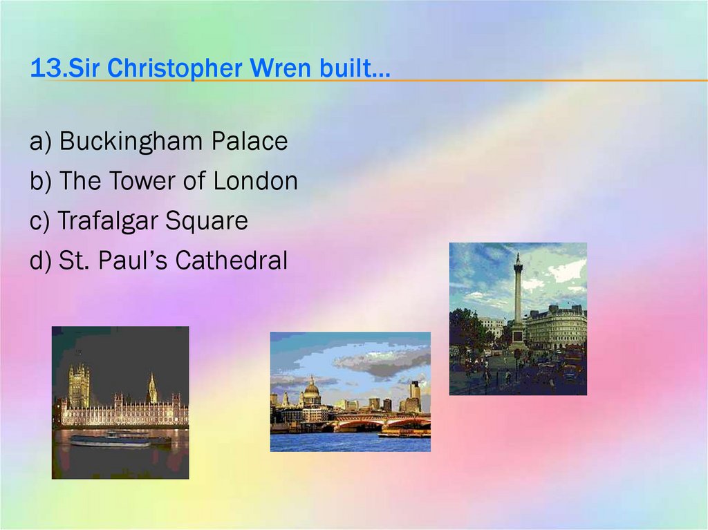 13.Sir Christopher Wren built…
