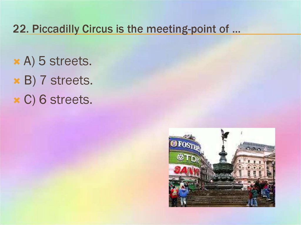 22. Piccadilly Circus is the meeting-point of …