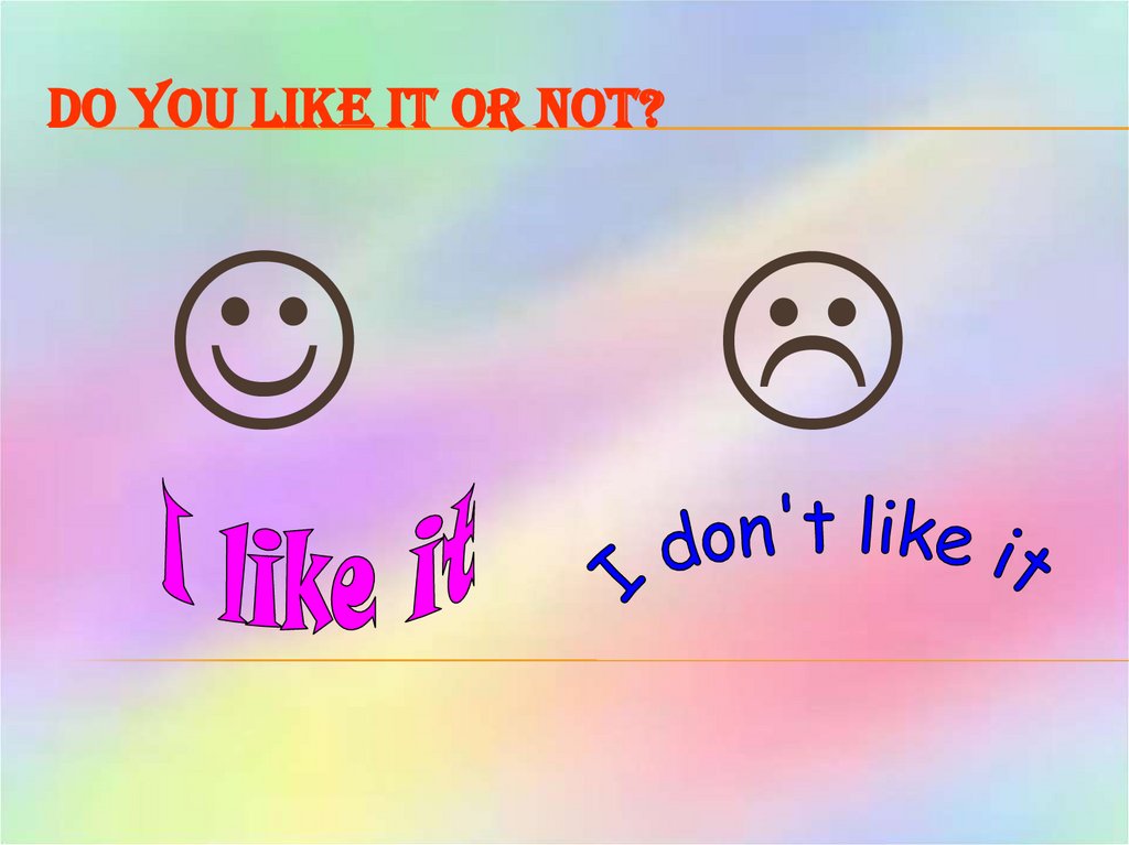 Do you like it or not?