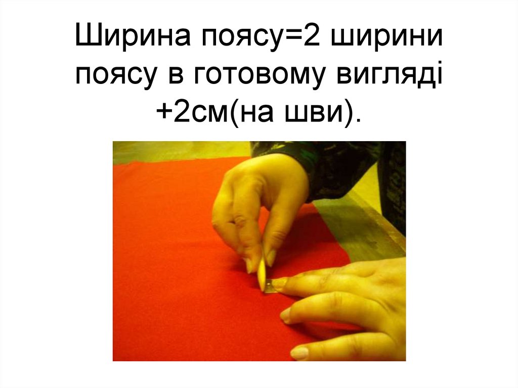 Ширина поясу=2 ширини поясу в готовому вигляді +2см(на шви).