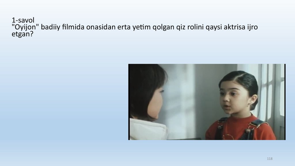1-savol "Oyijon" badiiy filmida onasidan erta yetim qolgan qiz rolini qaysi aktrisa ijro etgan?