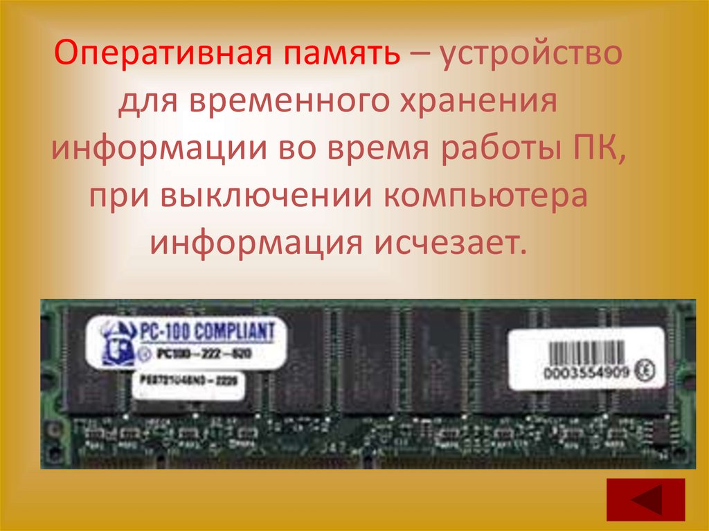 Оперативная память – устройство для временного хранения информации во время работы ПК, при выключении компьютера информация