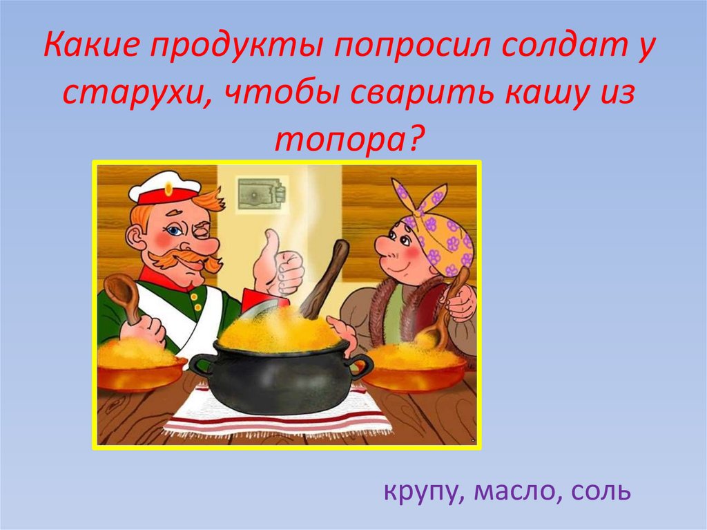 Какие продукты попросил солдат у старухи, чтобы сварить кашу из топора?