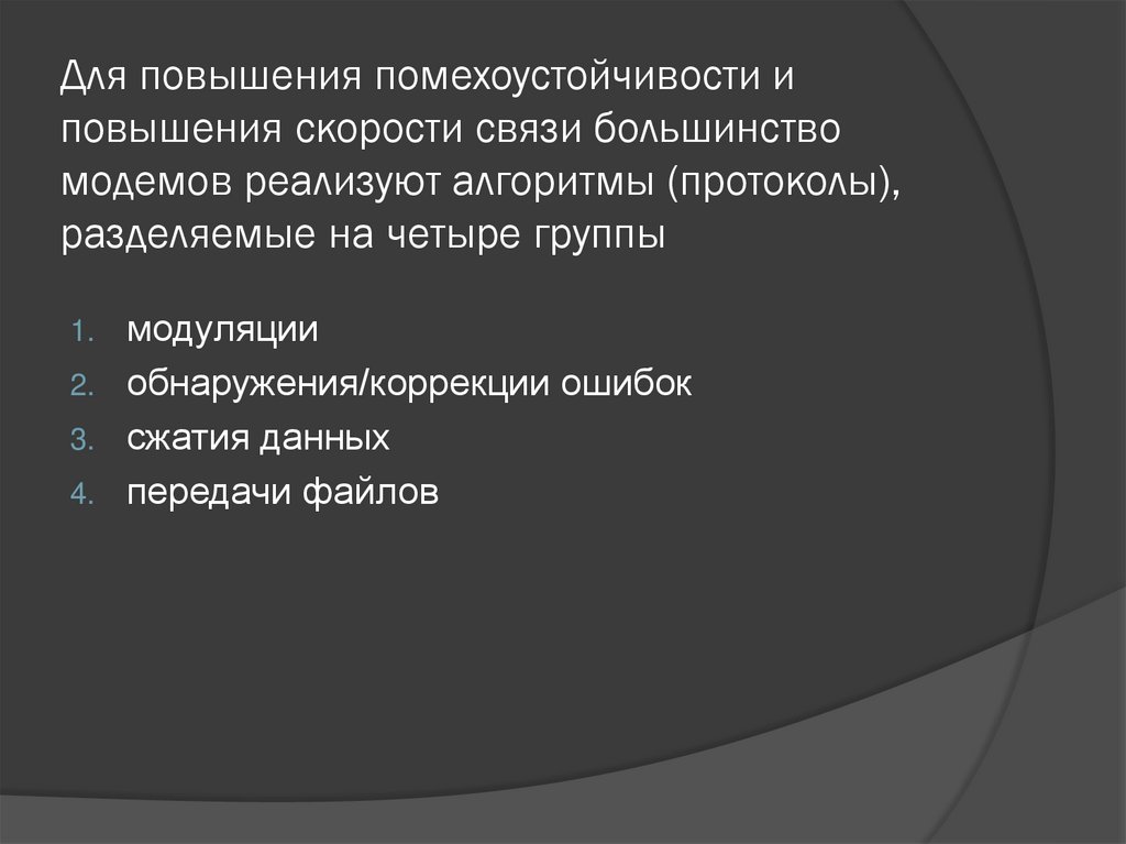 Для повышения помехоустойчивости и повышения скорости связи большинство модемов реализуют алгоритмы (протоколы), разделяемые на