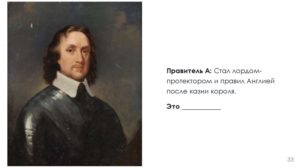 Правитель А: Стал лордом- протектором и правил Англией после казни короля.
