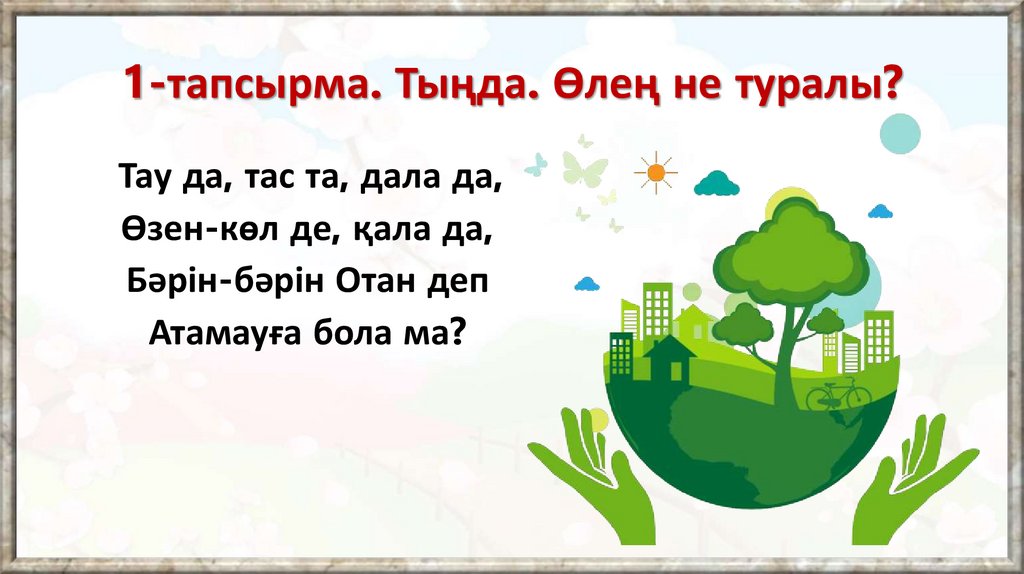 1-тапсырма. Тыңда. Өлең не туралы?