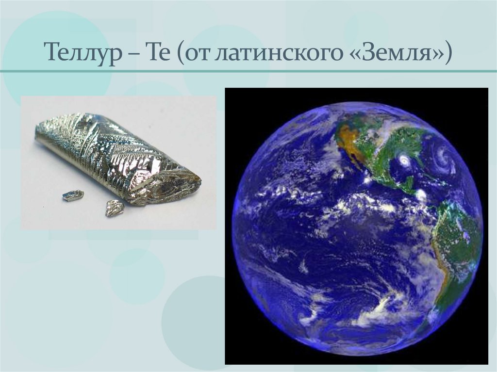 Теллур – Те (от латинского «Земля»)