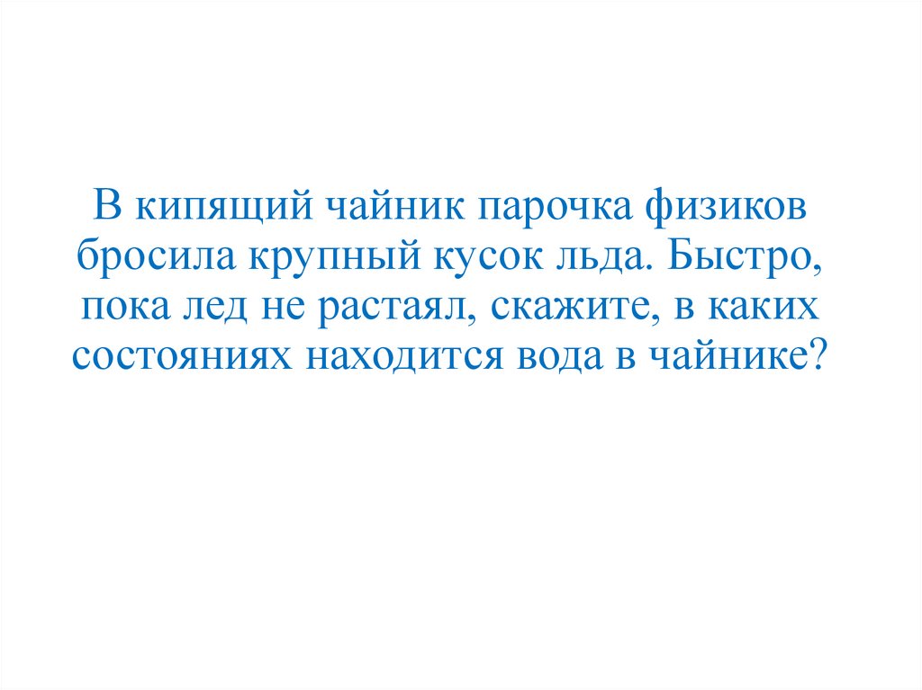 В кипящий чайник парочка физиков бросила крупный кусок льда. Быстро, пока лед не растаял, скажите, в каких состояниях находится