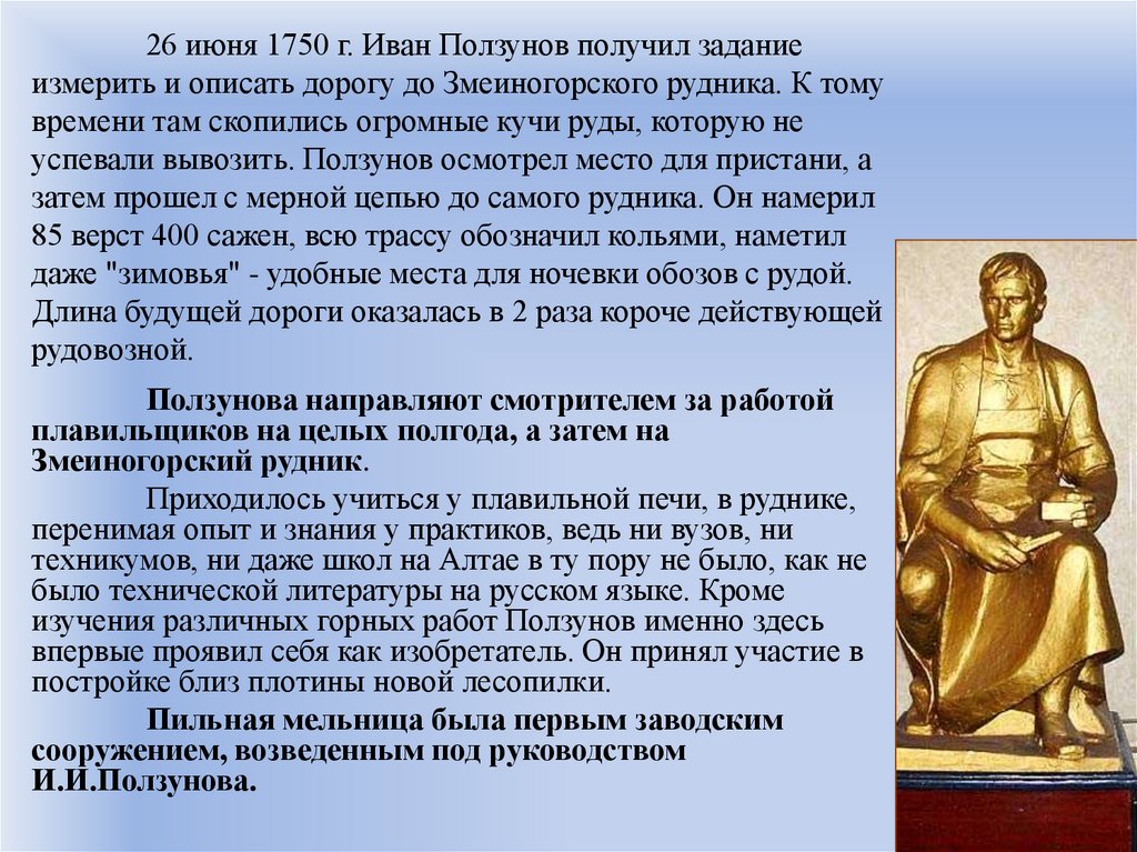 26 июня 1750 г. Иван Ползунов получил задание измерить и описать дорогу до Змеиногорского рудника. К тому времени там скопились