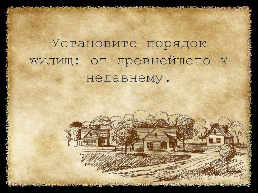 Установите порядок жилищ: от древнейшего к недавнему.