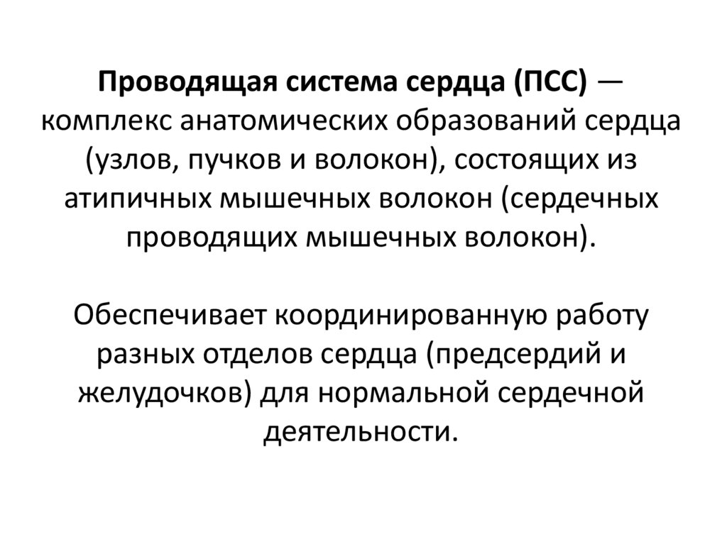 Проводящая система сердца (ПСС) — комплекс анатомических образований сердца (узлов, пучков и волокон), состоящих из атипичных