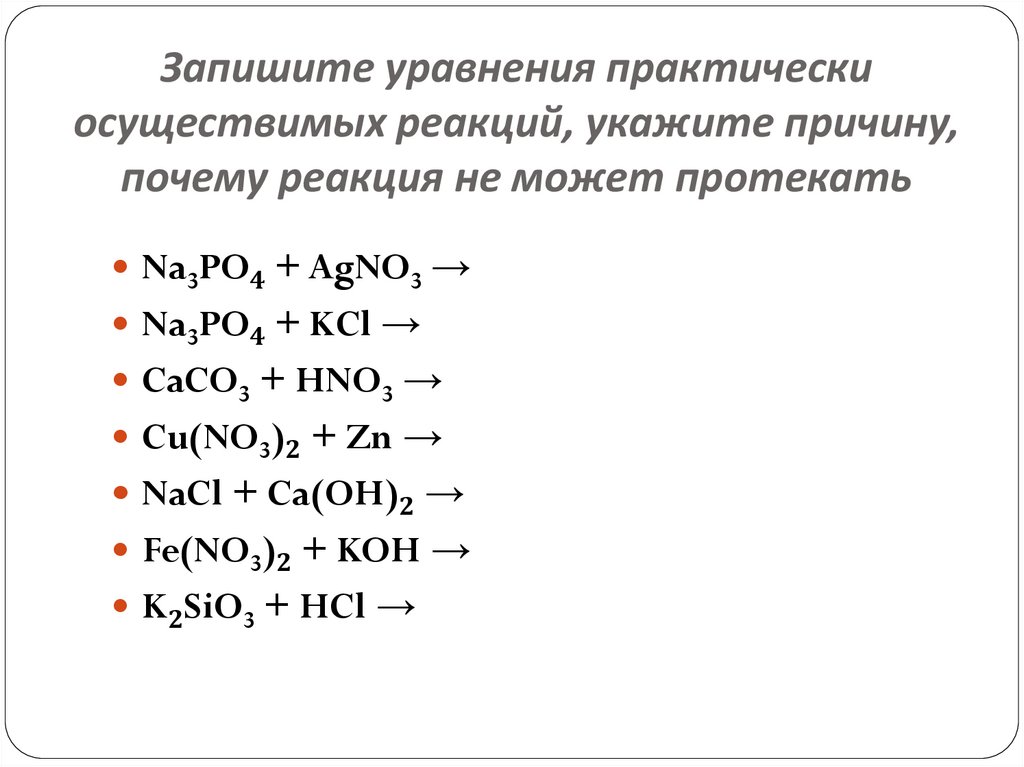 Запишите уравнения практически осуществимых реакций, укажите причину, почему реакция не может протекать