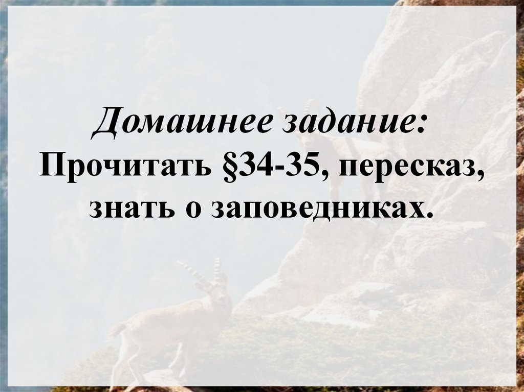 Домашнее задание: Прочитать §34-35, пересказ, знать о заповедниках.
