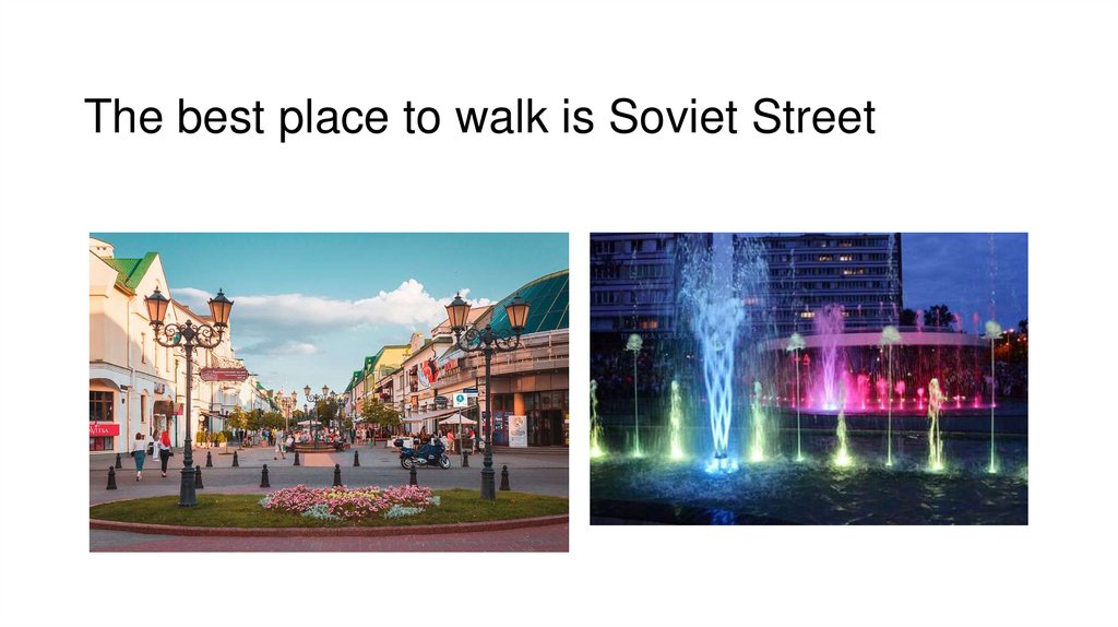 The best place to walk is Soviet Street