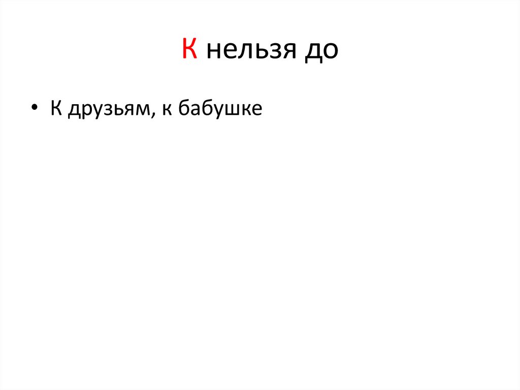 К нельзя до