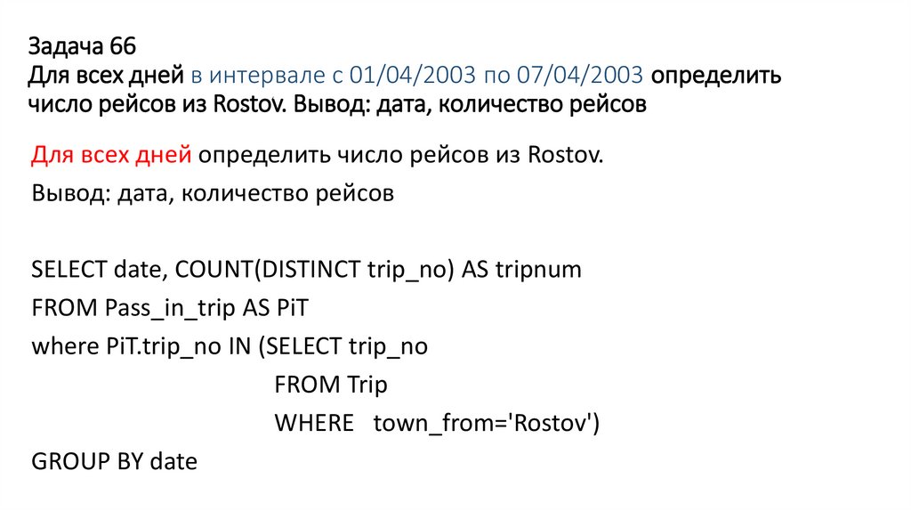 Задача 66 Для всех дней в интервале с 01/04/2003 по 07/04/2003 определить число рейсов из Rostov. Вывод: дата, количество