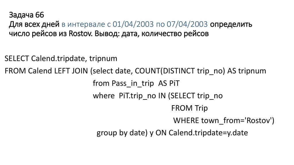 Задача 66 Для всех дней в интервале с 01/04/2003 по 07/04/2003 определить число рейсов из Rostov. Вывод: дата, количество