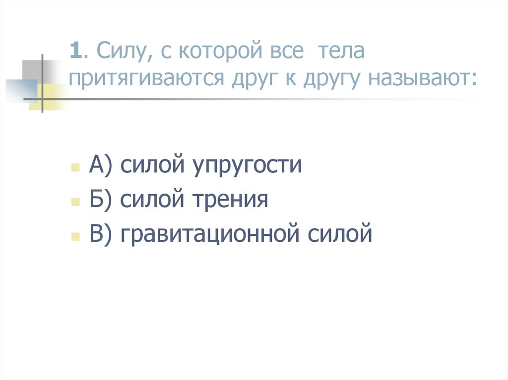 1. Силу, с которой все тела притягиваются друг к другу называют: