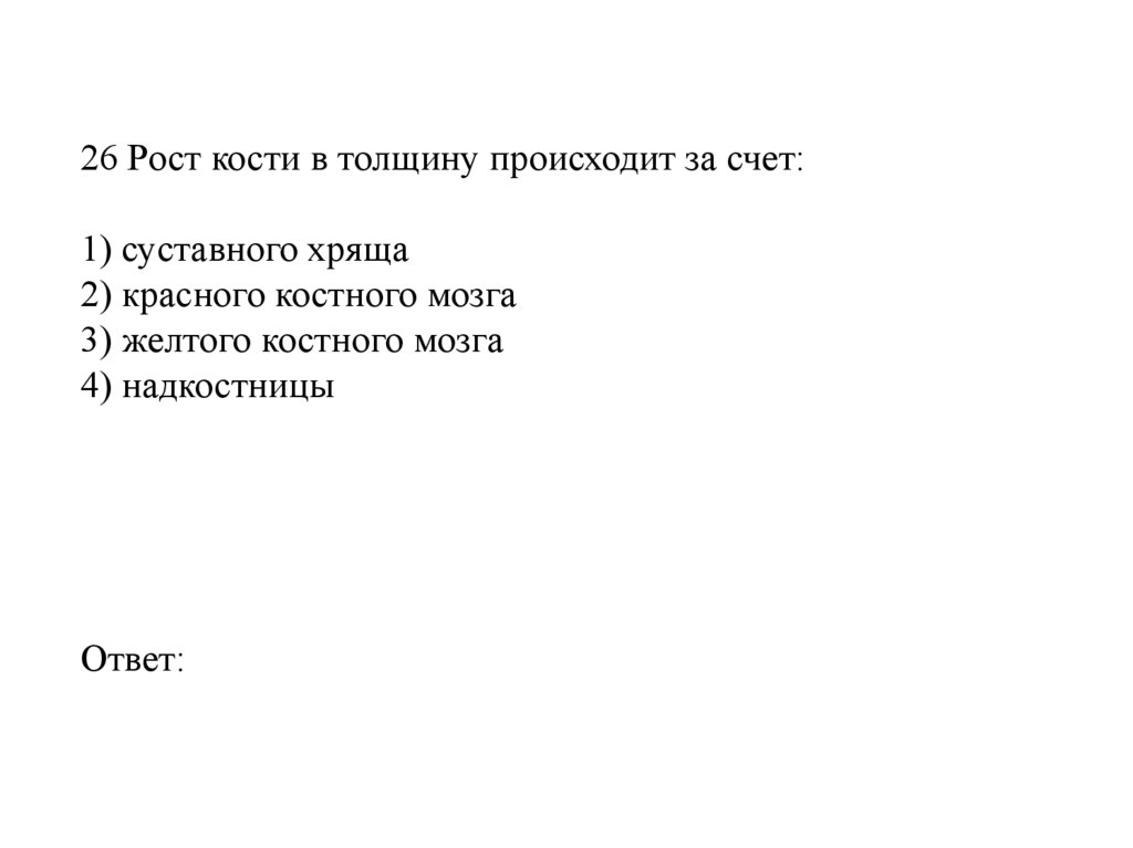 26 Рост кости в толщину происходит за счет:   1) суставного хряща 2) красного костного мозга 3) желтого костного мозга 4)