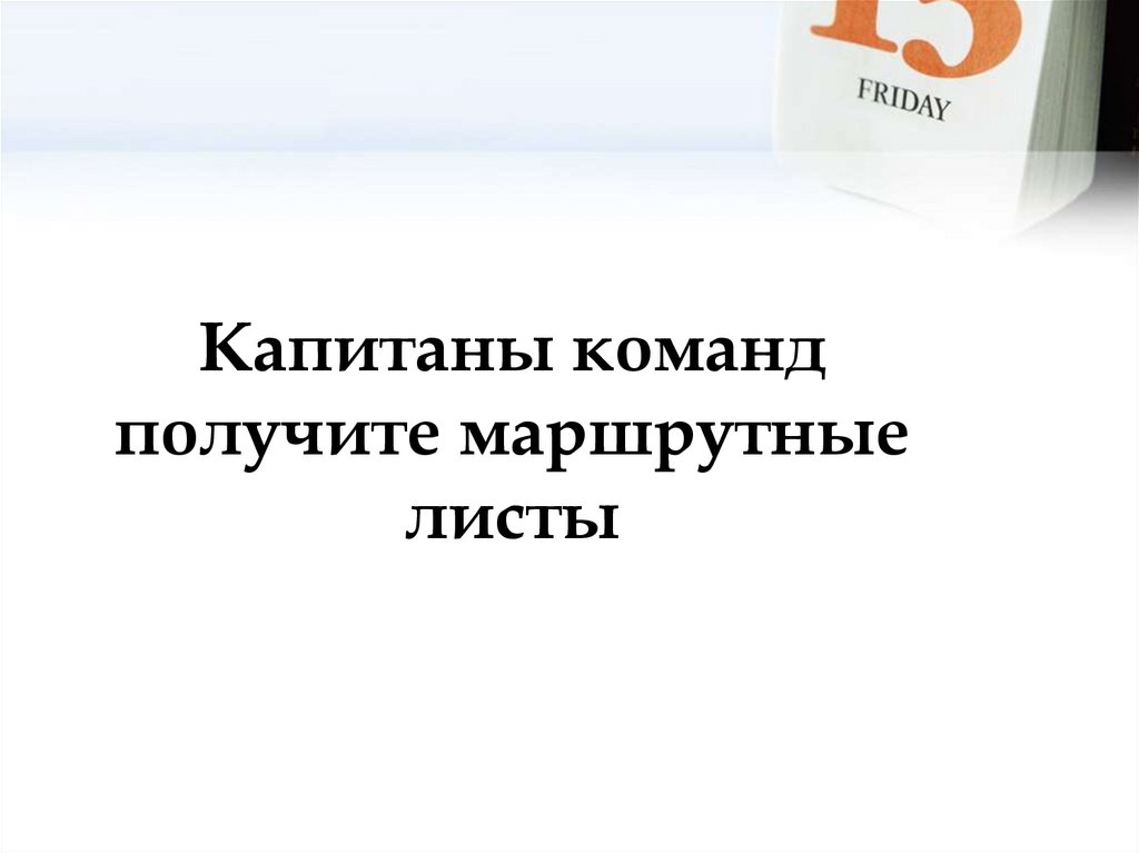 Капитаны команд получите маршрутные листы