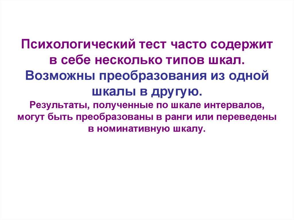 Психологический тест часто содержит в себе несколько типов шкал. Возможны преобразования из одной шкалы в другую. Результаты,